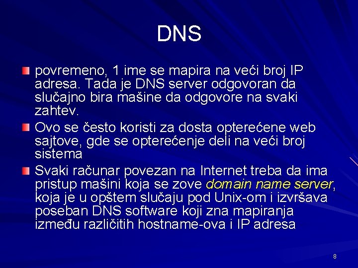 DNS povremeno, 1 ime se mapira na veći broj IP adresa. Tada je DNS