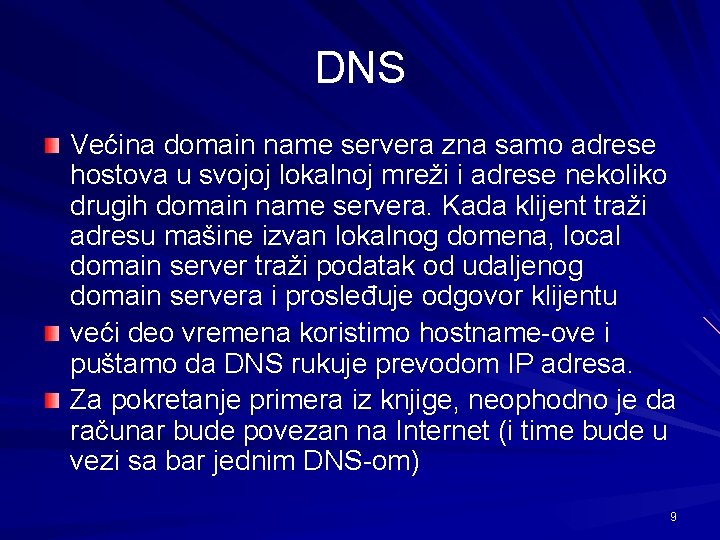 DNS Većina domain name servera zna samo adrese hostova u svojoj lokalnoj mreži i