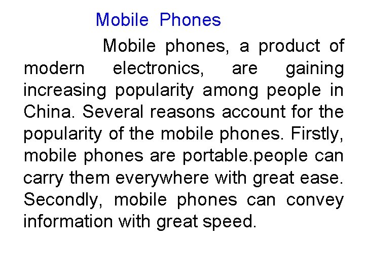 Mobile Phones Mobile phones, a product of modern electronics, are gaining increasing popularity among