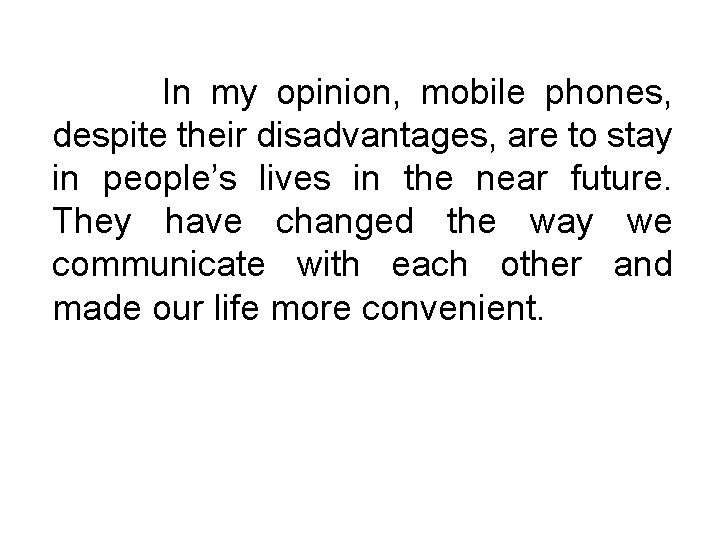 In my opinion, mobile phones, despite their disadvantages, are to stay in people’s lives