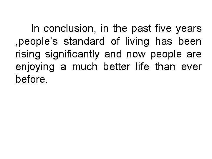 In conclusion, in the past five years , people’s standard of living has been