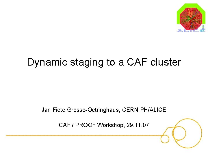 Dynamic staging to a CAF cluster Jan Fiete Grosse-Oetringhaus, CERN PH/ALICE CAF / PROOF