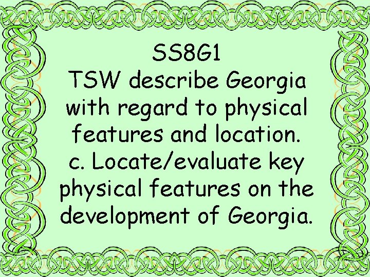 SS 8 G 1 TSW describe Georgia with regard to physical features and location.