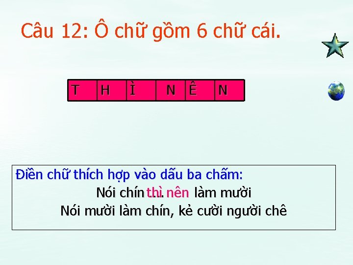 Câu 12: Ô chữ gồm 6 chữ cái. T H Ì N Ê N