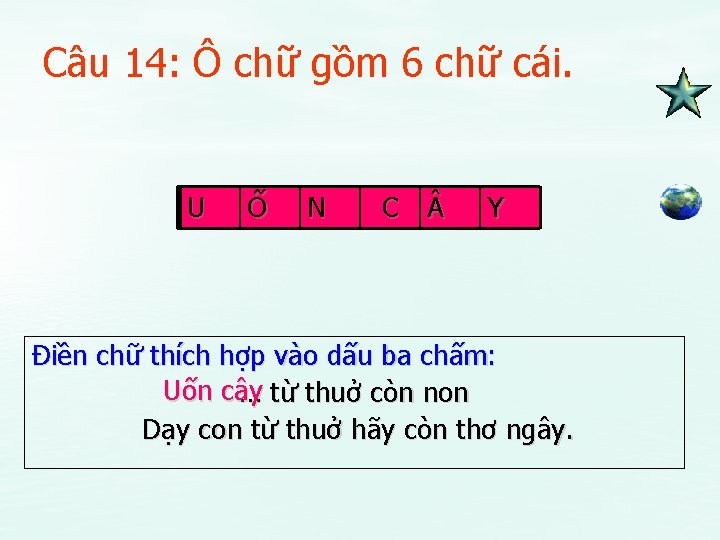 Câu 14: Ô chữ gồm 6 chữ cái. U Ố N C Y Điền