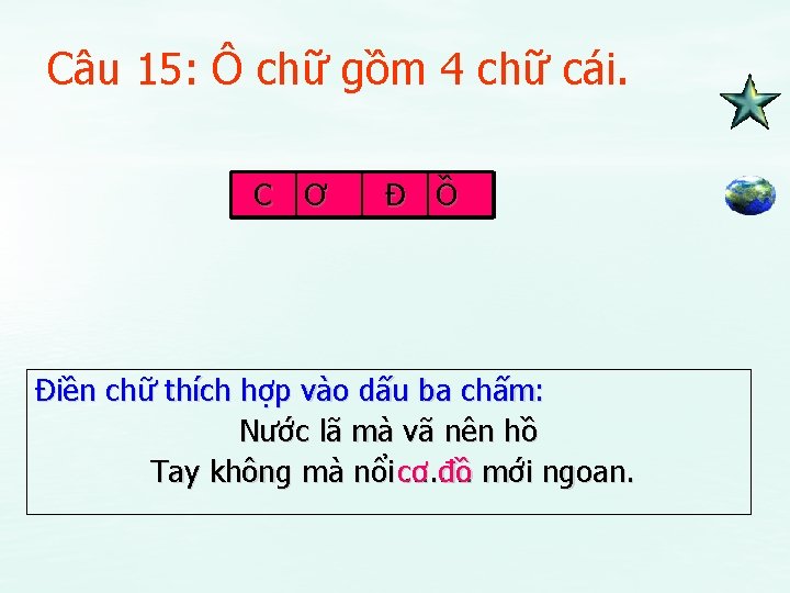 Câu 15: Ô chữ gồm 4 chữ cái. C Ơ Đ Ồ Điền chữ