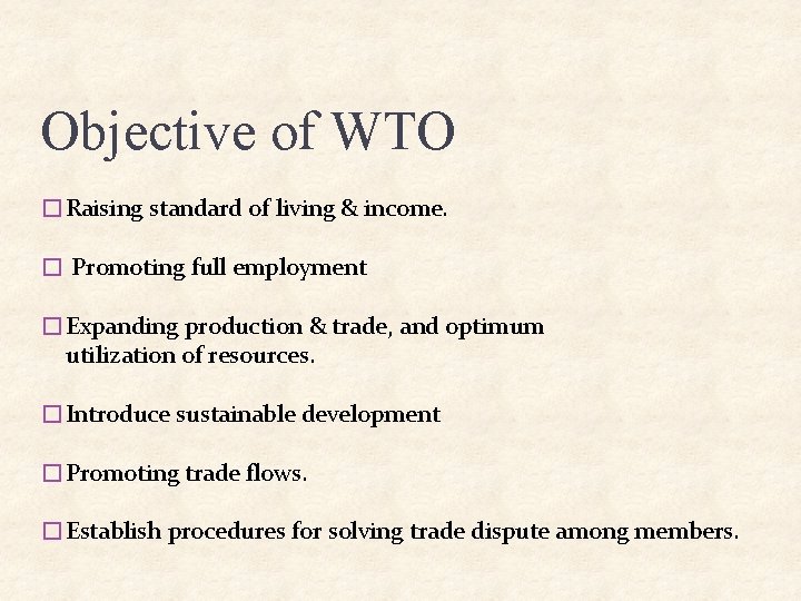 Objective of WTO �Raising standard of living & income. � Promoting full employment �Expanding Objective of WTO �Raising standard of living & income. � Promoting full employment �Expanding