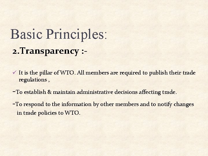 Basic Principles: 2. Transparency : ü It is the pillar of WTO. All members Basic Principles: 2. Transparency : ü It is the pillar of WTO. All members