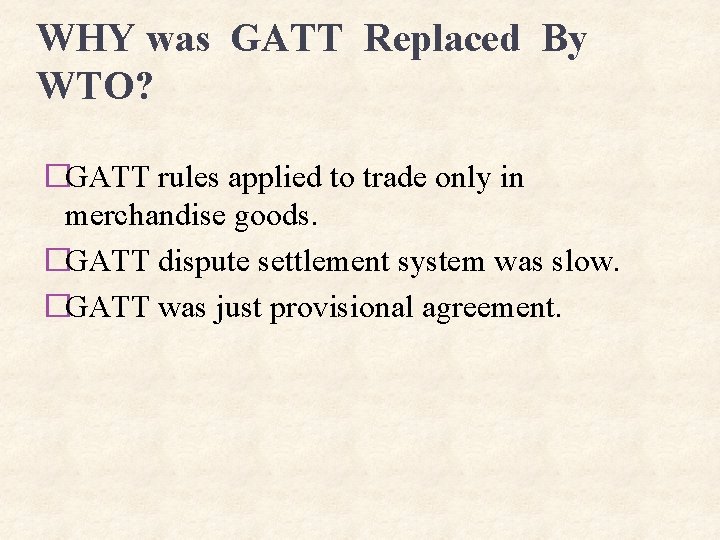 WHY was GATT Replaced By WTO? �GATT rules applied to trade only in merchandise WHY was GATT Replaced By WTO? �GATT rules applied to trade only in merchandise
