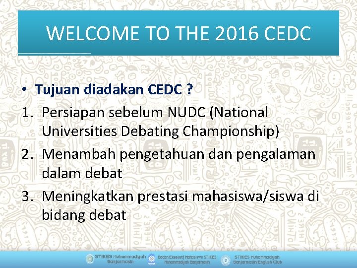 WELCOME TO THE 2016 CEDC • Tujuan diadakan CEDC ? 1. Persiapan sebelum NUDC