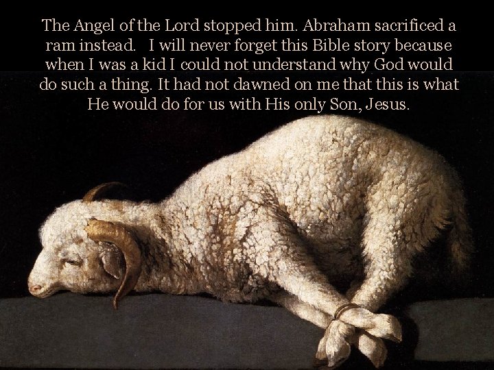 The Angel of the Lord stopped him. Abraham sacrificed a ram instead. I will