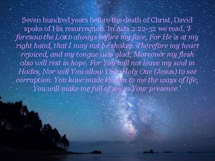 Seven hundred years before the death of Christ, David spoke of His resurrection. In