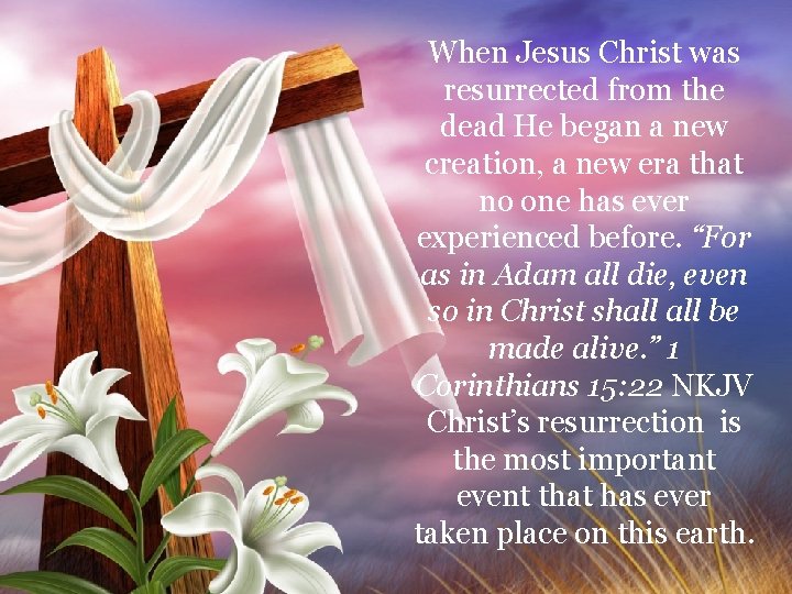When Jesus Christ was resurrected from the dead He began a new creation, a