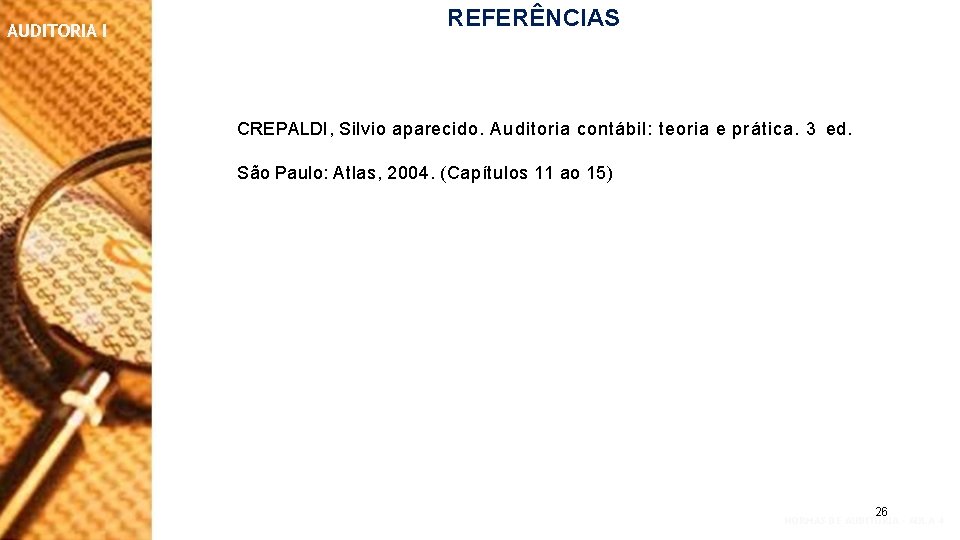 AUDITORIA I REFERÊNCIAS CREPALDI, Silvio aparecido. Auditoria contábil: teoria e prática. 3 ed. São