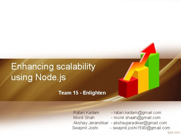 Enhancing scalability using Node. js Team 15 - Enlighten Ratan Kadam Monil Shah Akshay