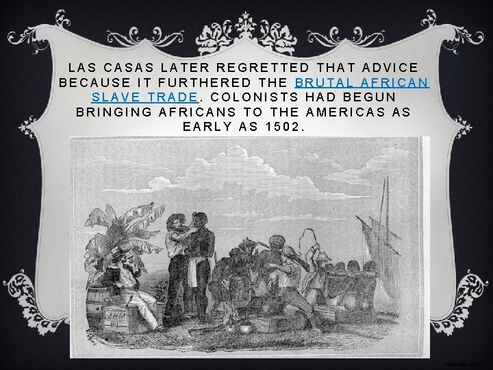 LAS CASAS LATER REGRETTED THAT ADVICE BECAUSE IT FURTHERED THE BRUTAL AFRICAN SLAVE TRADE.