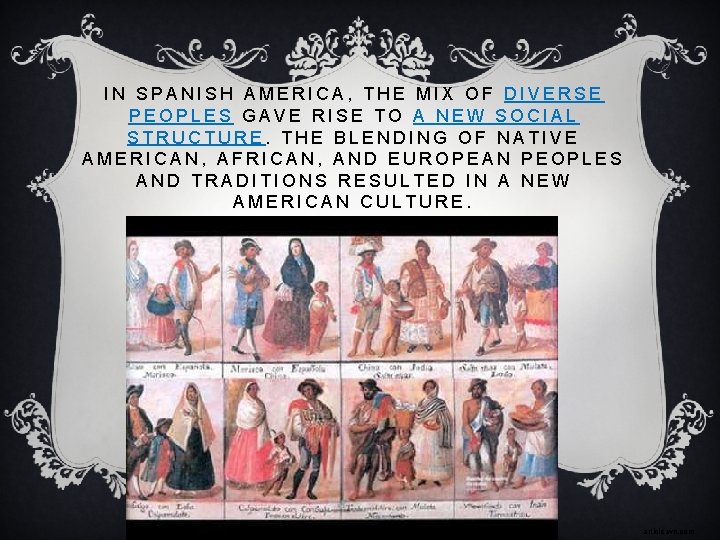 IN SPANISH AMERICA, THE MIX OF DIVERSE PEOPLES GAVE RISE TO A NEW SOCIAL