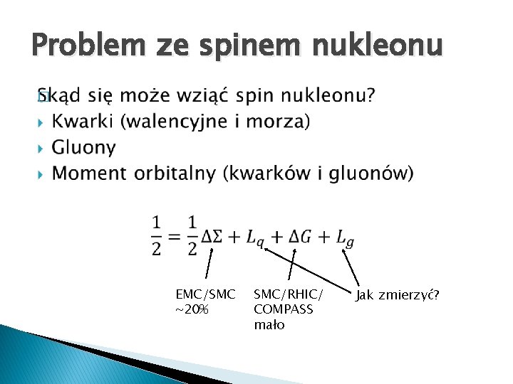 Problem ze spinem nukleonu � EMC/SMC ~20% SMC/RHIC/ COMPASS mało Jak zmierzyć? 
