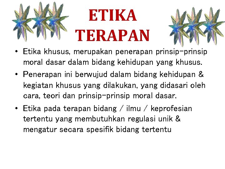 ETIKA TERAPAN • Etika khusus, merupakan penerapan prinsip-prinsip moral dasar dalam bidang kehidupan yang