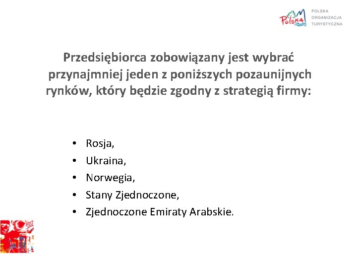 Przedsiębiorca zobowiązany jest wybrać przynajmniej jeden z poniższych pozaunijnych rynków, który będzie zgodny z