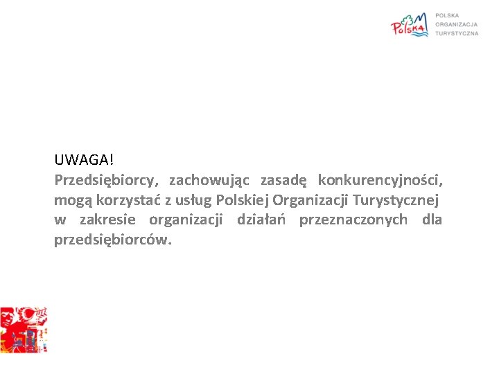 UWAGA! Przedsiębiorcy, zachowując zasadę konkurencyjności, mogą korzystać z usług Polskiej Organizacji Turystycznej w zakresie