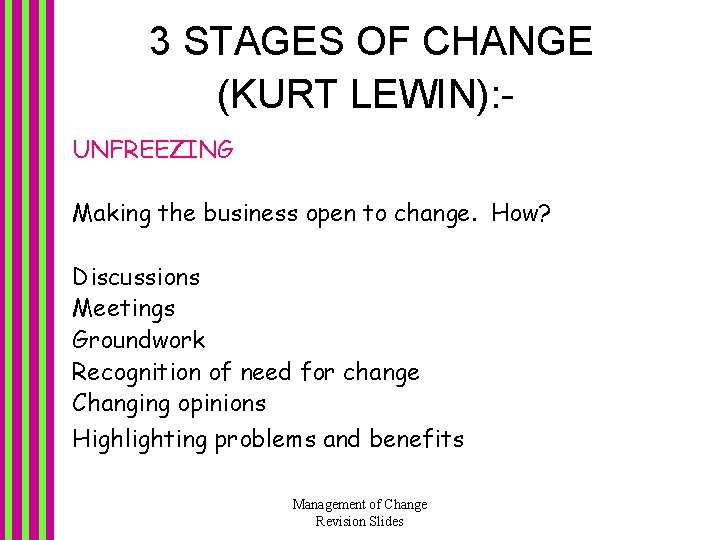 3 STAGES OF CHANGE (KURT LEWIN): UNFREEZING Making the business open to change. How? 3 STAGES OF CHANGE (KURT LEWIN): UNFREEZING Making the business open to change. How?