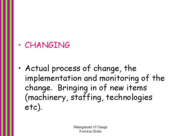 • CHANGING • Actual process of change, the implementation and monitoring of the • CHANGING • Actual process of change, the implementation and monitoring of the