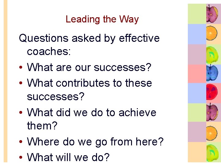 Leading the Way Questions asked by effective coaches: • What are our successes? •