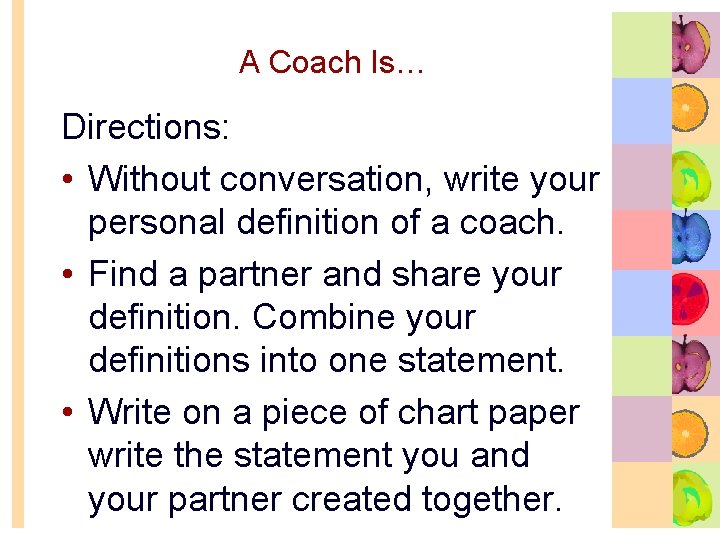 A Coach Is… Directions: • Without conversation, write your personal definition of a coach.