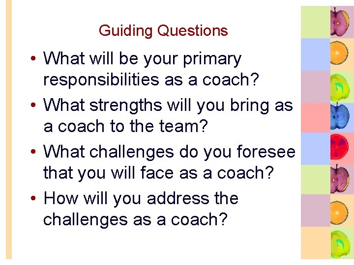 Guiding Questions • What will be your primary responsibilities as a coach? • What