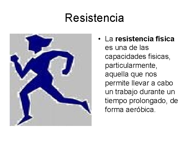 Resistencia • La resistencia física es una de las capacidades fisicas, particularmente, aquella que