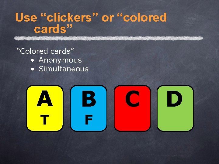 Use “clickers” or “colored cards” “Colored cards” • Anonymous • Simultaneous A T B Use “clickers” or “colored cards” “Colored cards” • Anonymous • Simultaneous A T B