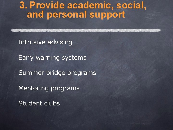 3. Provide academic, social, and personal support Intrusive advising Early warning systems Summer bridge