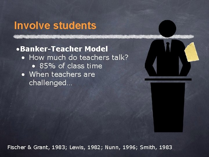 Involve students • Banker-Teacher Model • How much do teachers talk? • 85% of