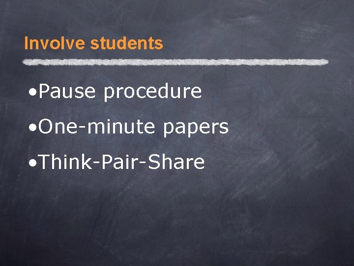 Involve students • Pause procedure • One-minute papers • Think-Pair-Share 