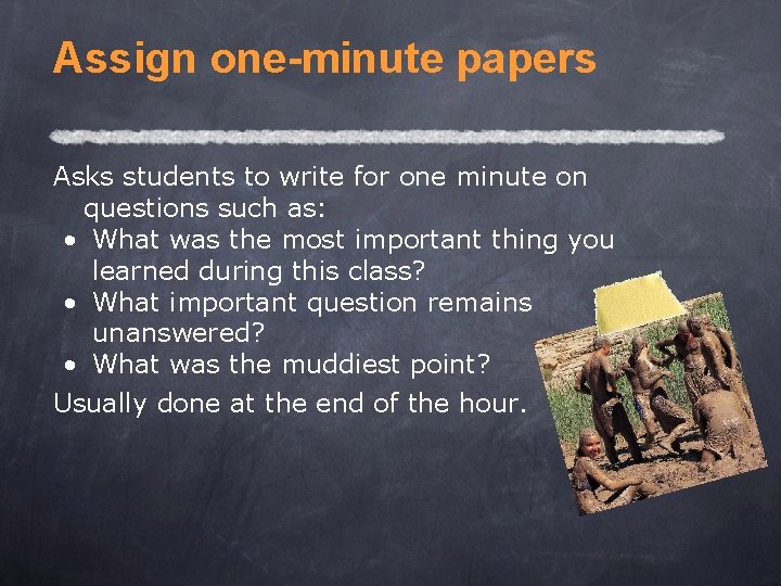 Assign one-minute papers Asks students to write for one minute on questions such as: