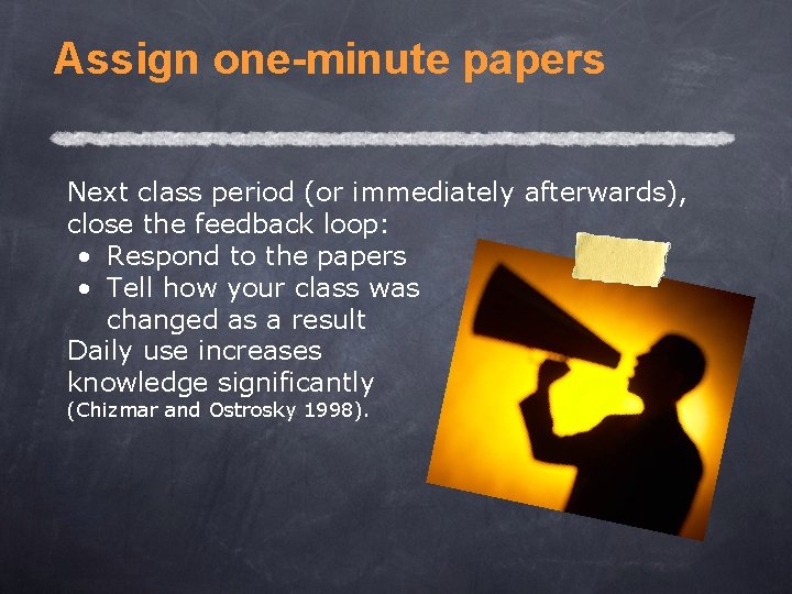 Assign one-minute papers Next class period (or immediately afterwards), close the feedback loop: • Assign one-minute papers Next class period (or immediately afterwards), close the feedback loop: •