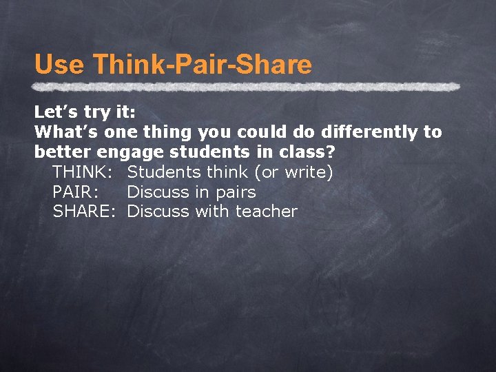 Use Think-Pair-Share Let’s try it: What’s one thing you could do differently to better Use Think-Pair-Share Let’s try it: What’s one thing you could do differently to better