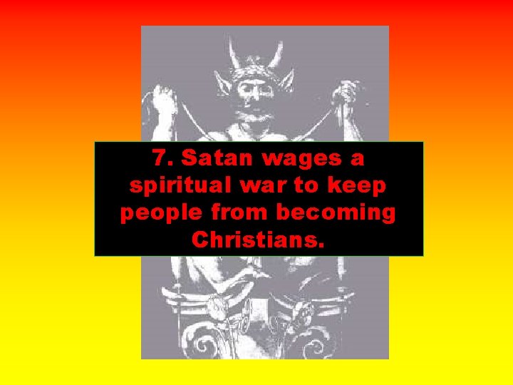 7. Satan wages a spiritual war to keep people from becoming Christians. 