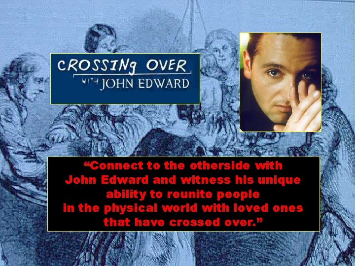“Connect to the otherside with John Edward and witness his unique ability to reunite