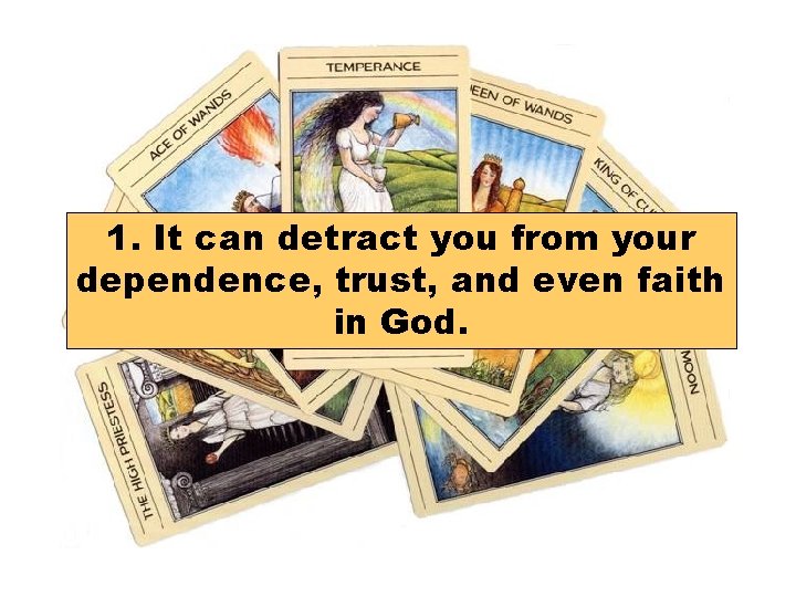 1. It can detract you from your dependence, trust, and even faith in God.