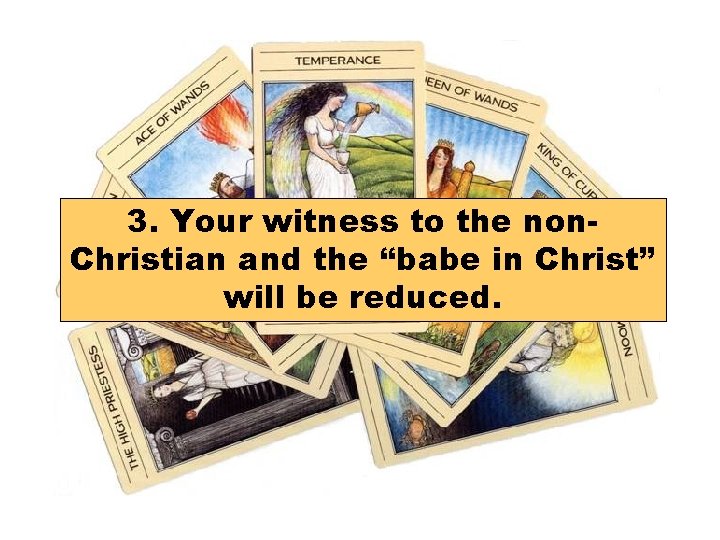 3. Your witness to the non. Christian and the “babe in Christ” will be