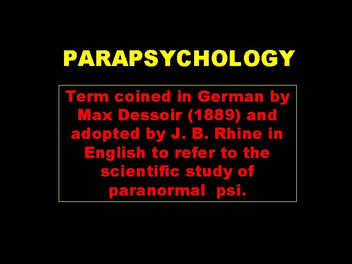 PARAPSYCHOLOGY Term coined in German by Max Dessoir (1889) and adopted by J. B.