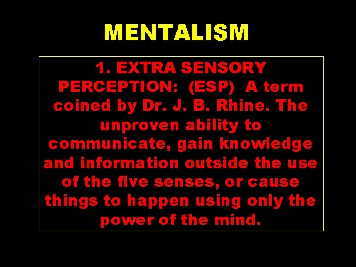 MENTALISM 1. EXTRA SENSORY PERCEPTION: (ESP) A term coined by Dr. J. B. Rhine.