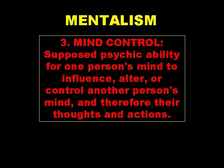 MENTALISM 3. MIND CONTROL: Supposed psychic ability for one person's mind to influence, alter,