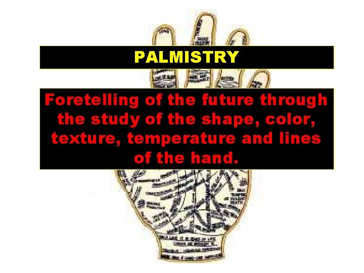 PALMISTRY Foretelling of the future through the study of the shape, color, texture, temperature
