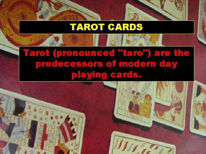 TAROT CARDS Tarot (pronounced "taro") are the predecessors of modern day playing cards. 