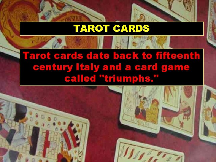 TAROT CARDS Tarot cards date back to fifteenth century Italy and a card game
