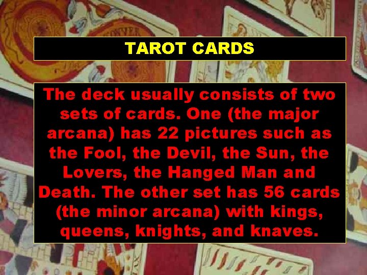 TAROT CARDS The deck usually consists of two sets of cards. One (the major