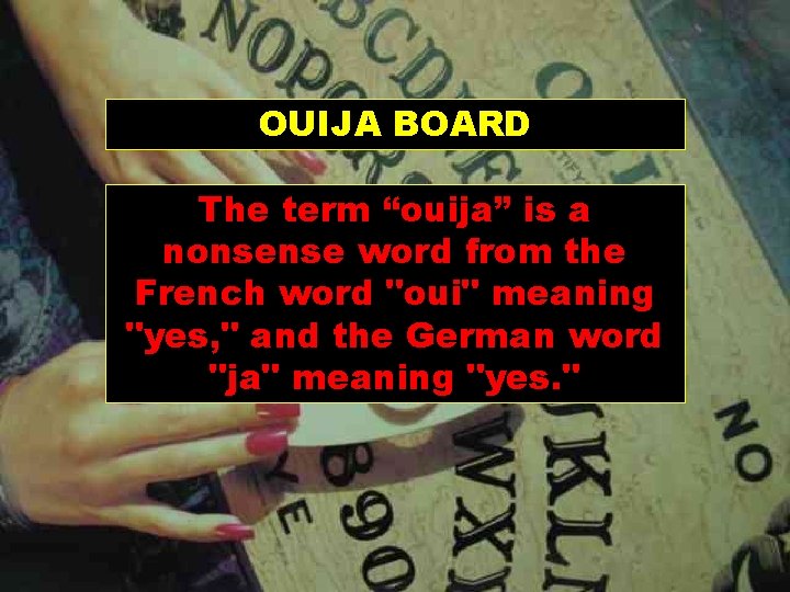 OUIJA BOARD The term “ouija” is a nonsense word from the French word "oui"